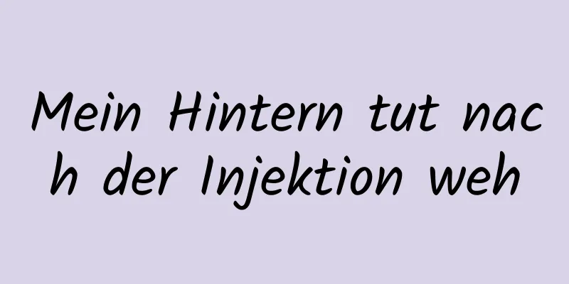 Mein Hintern tut nach der Injektion weh