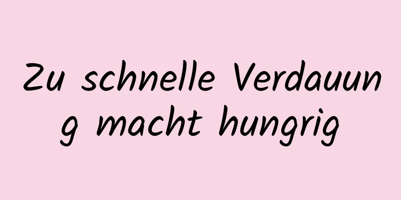 Zu schnelle Verdauung macht hungrig