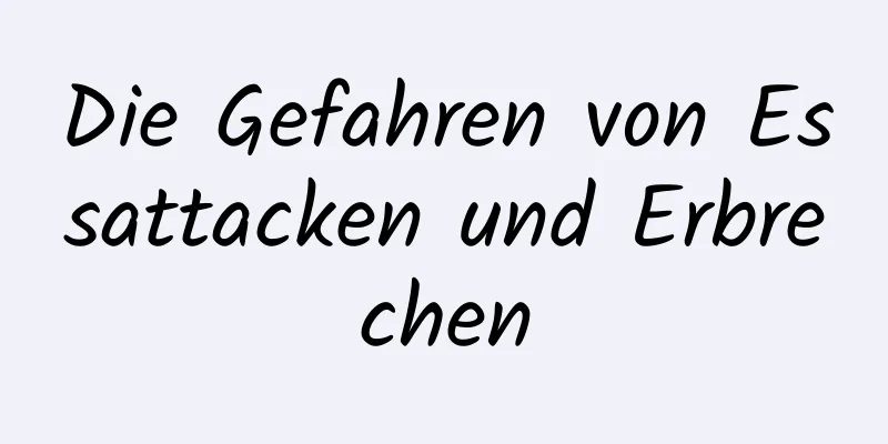 Die Gefahren von Essattacken und Erbrechen
