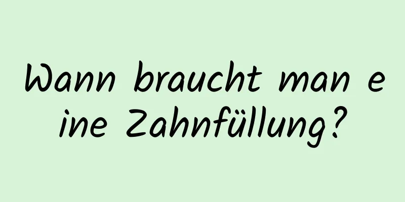 Wann braucht man eine Zahnfüllung?