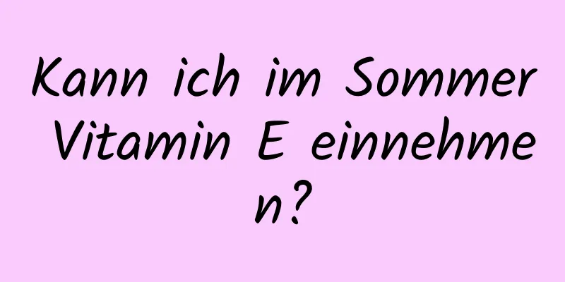 Kann ich im Sommer Vitamin E einnehmen?