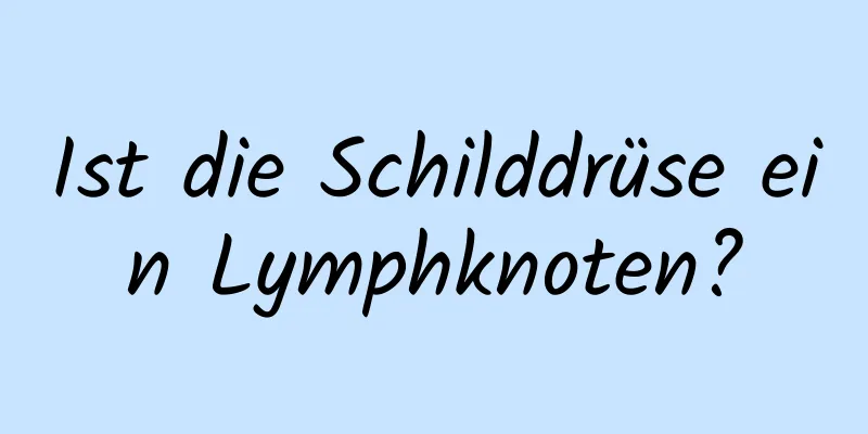 Ist die Schilddrüse ein Lymphknoten?