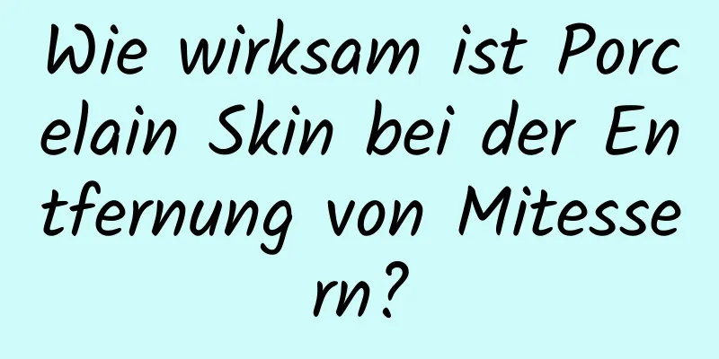 Wie wirksam ist Porcelain Skin bei der Entfernung von Mitessern?