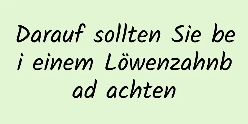Darauf sollten Sie bei einem Löwenzahnbad achten