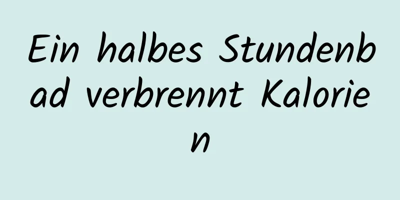 Ein halbes Stundenbad verbrennt Kalorien