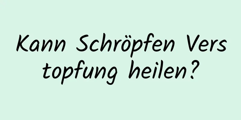Kann Schröpfen Verstopfung heilen?
