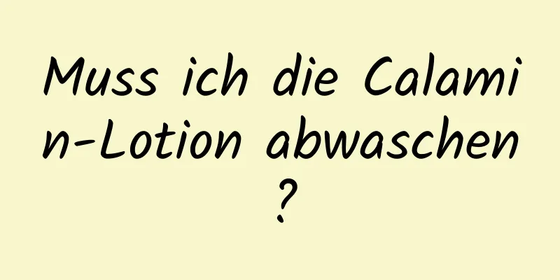 Muss ich die Calamin-Lotion abwaschen?