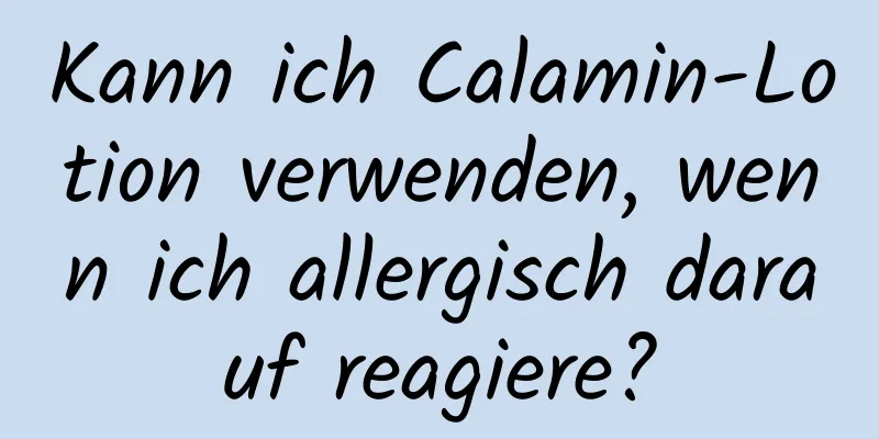 Kann ich Calamin-Lotion verwenden, wenn ich allergisch darauf reagiere?