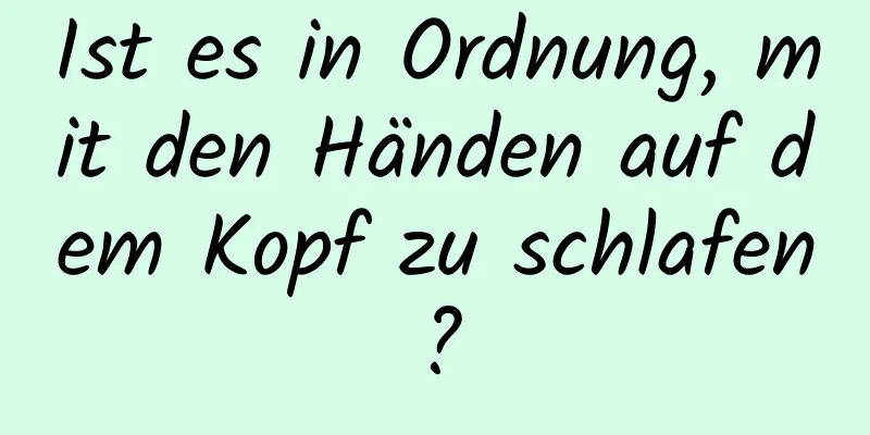 Ist es in Ordnung, mit den Händen auf dem Kopf zu schlafen?