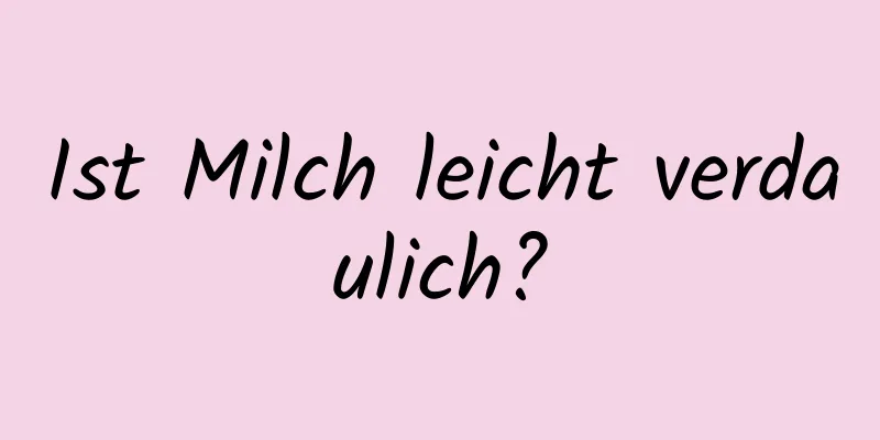 Ist Milch leicht verdaulich?