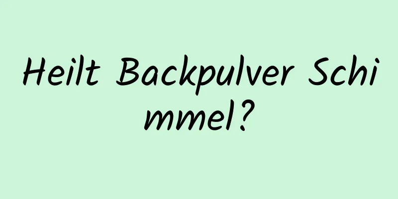Heilt Backpulver Schimmel?