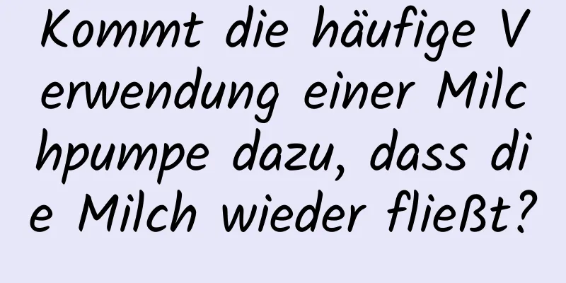 Kommt die häufige Verwendung einer Milchpumpe dazu, dass die Milch wieder fließt?