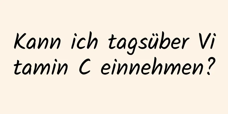Kann ich tagsüber Vitamin C einnehmen?