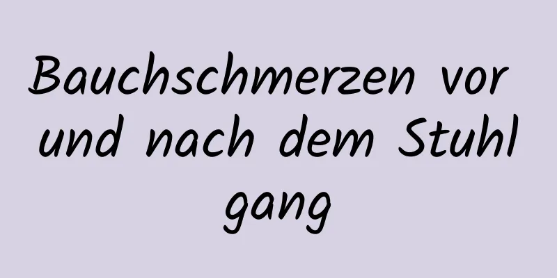 Bauchschmerzen vor und nach dem Stuhlgang