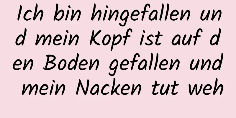 Ich bin hingefallen und mein Kopf ist auf den Boden gefallen und mein Nacken tut weh