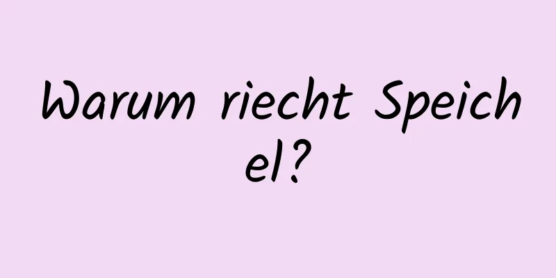 Warum riecht Speichel?