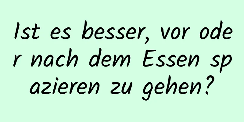 Ist es besser, vor oder nach dem Essen spazieren zu gehen?