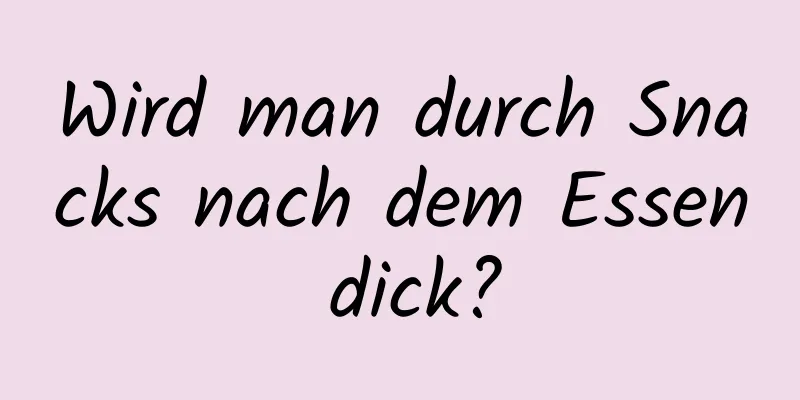Wird man durch Snacks nach dem Essen dick?