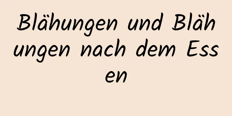 Blähungen und Blähungen nach dem Essen