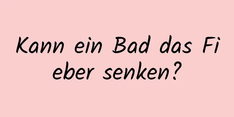 Kann ein Bad das Fieber senken?