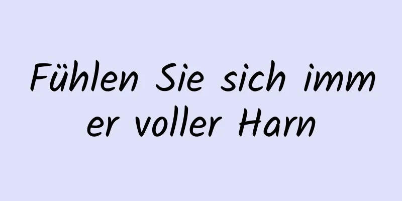 Fühlen Sie sich immer voller Harn