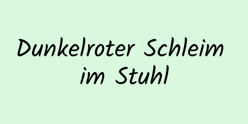 Dunkelroter Schleim im Stuhl