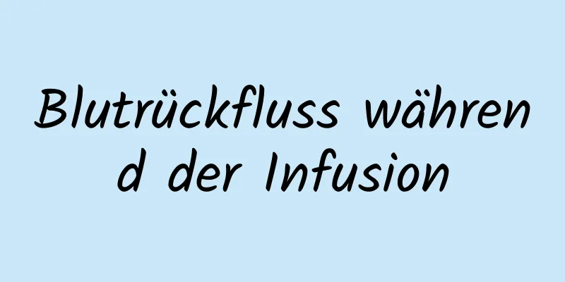 Blutrückfluss während der Infusion