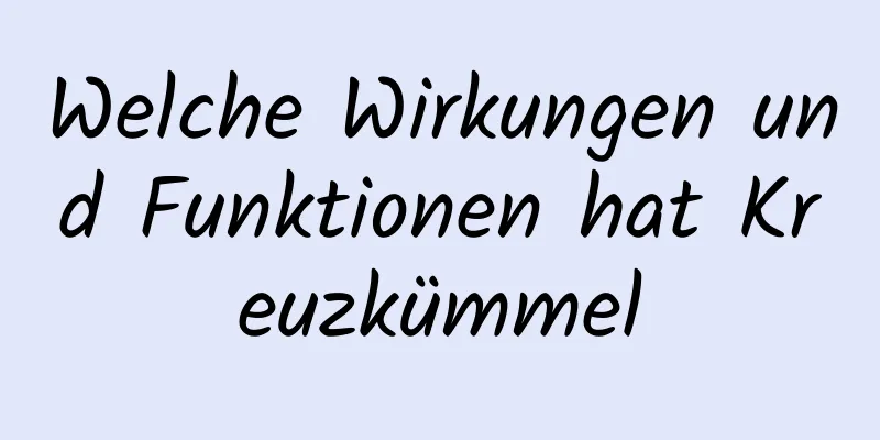 Welche Wirkungen und Funktionen hat Kreuzkümmel