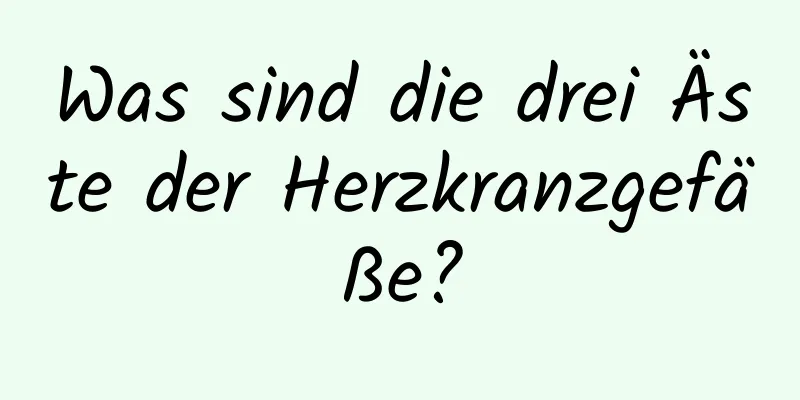 Was sind die drei Äste der Herzkranzgefäße?