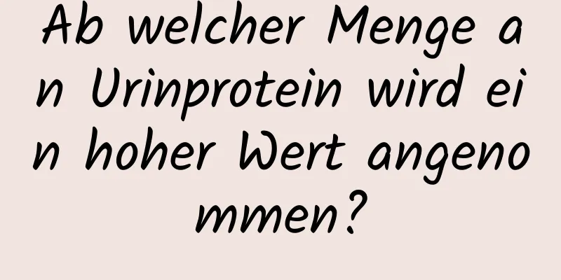 Ab welcher Menge an Urinprotein wird ein hoher Wert angenommen?