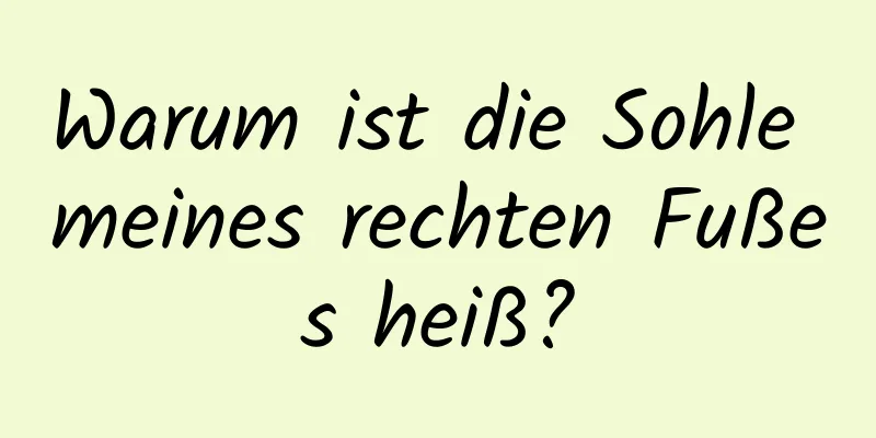 Warum ist die Sohle meines rechten Fußes heiß?