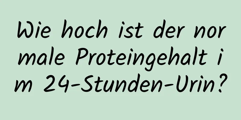 Wie hoch ist der normale Proteingehalt im 24-Stunden-Urin?