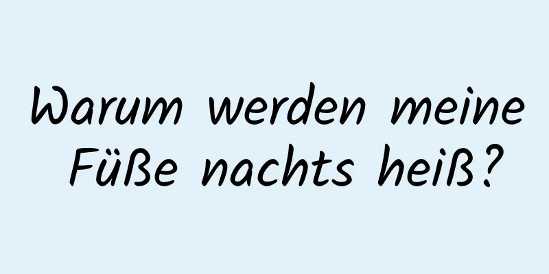 Warum werden meine Füße nachts heiß?