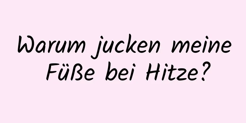 Warum jucken meine Füße bei Hitze?