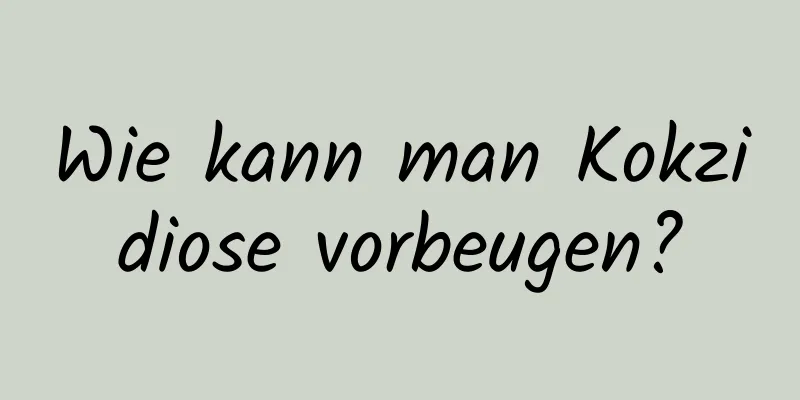 Wie kann man Kokzidiose vorbeugen?