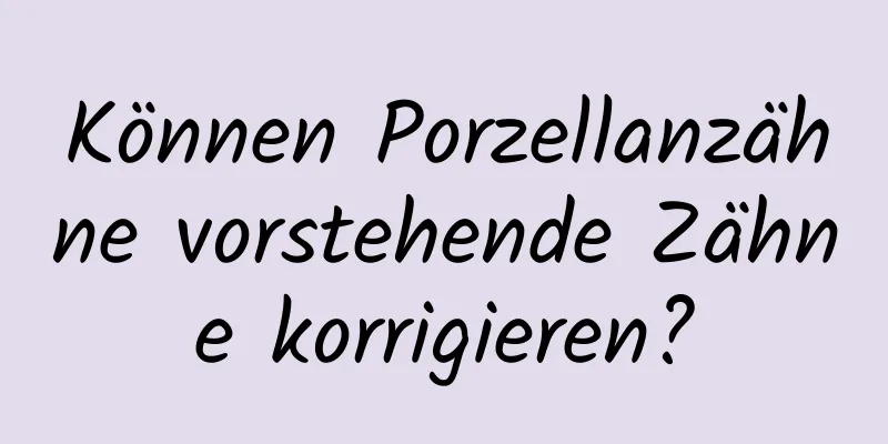 Können Porzellanzähne vorstehende Zähne korrigieren?