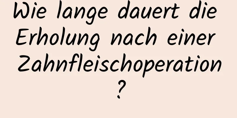 Wie lange dauert die Erholung nach einer Zahnfleischoperation?