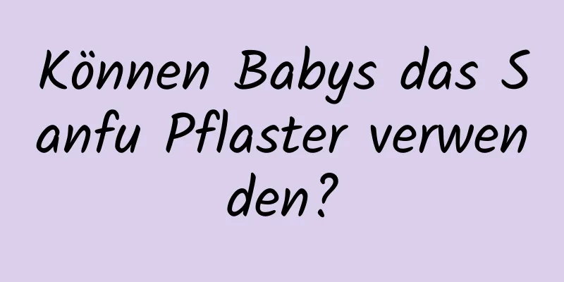 Können Babys das Sanfu Pflaster verwenden?
