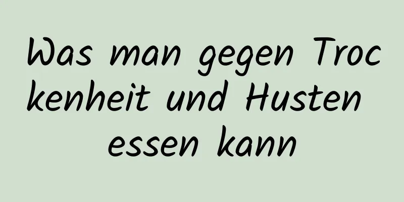 Was man gegen Trockenheit und Husten essen kann