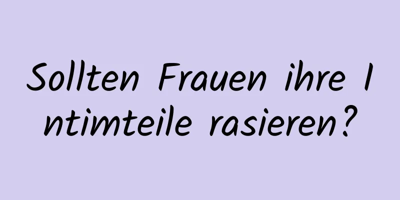Sollten Frauen ihre Intimteile rasieren?