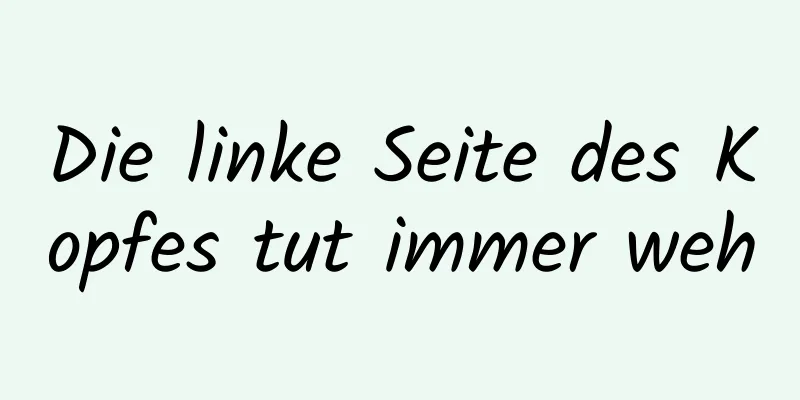 Die linke Seite des Kopfes tut immer weh