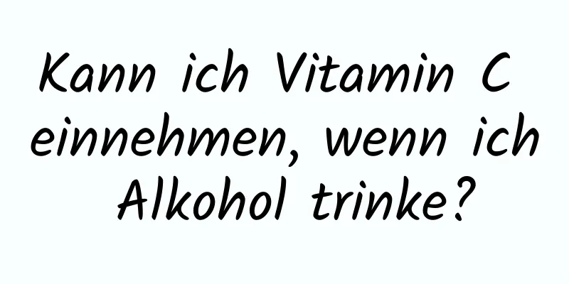 Kann ich Vitamin C einnehmen, wenn ich Alkohol trinke?