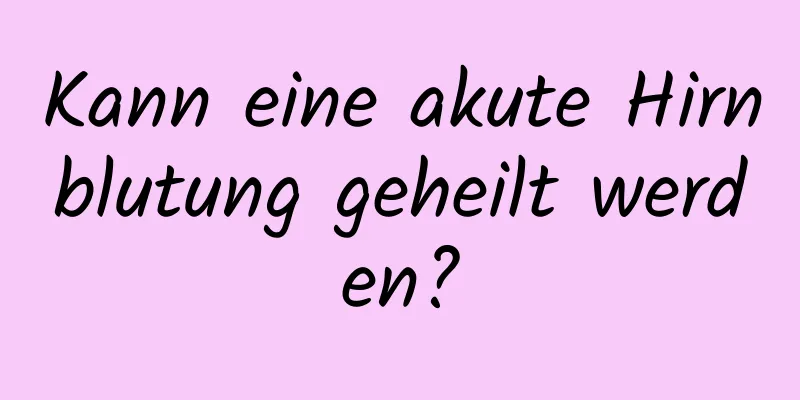 Kann eine akute Hirnblutung geheilt werden?