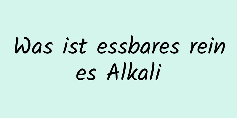 Was ist essbares reines Alkali