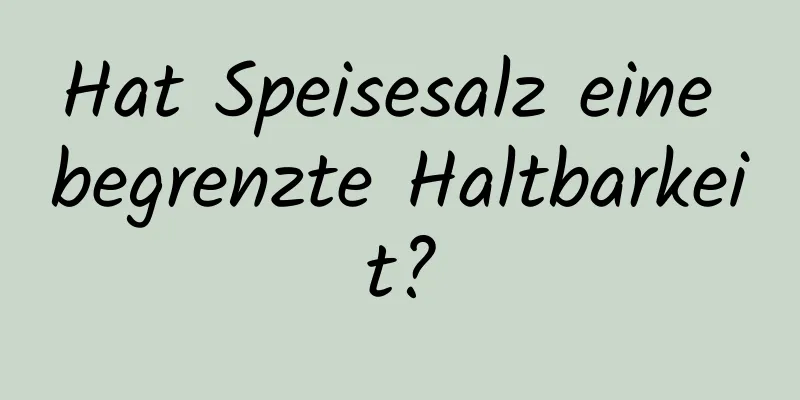 Hat Speisesalz eine begrenzte Haltbarkeit?