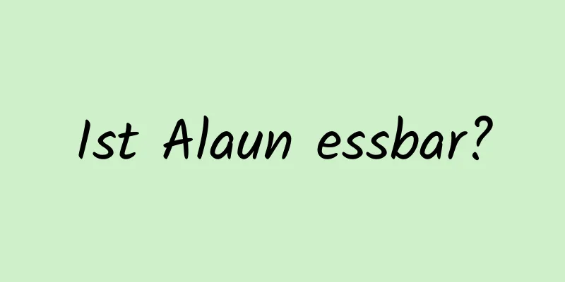Ist Alaun essbar?