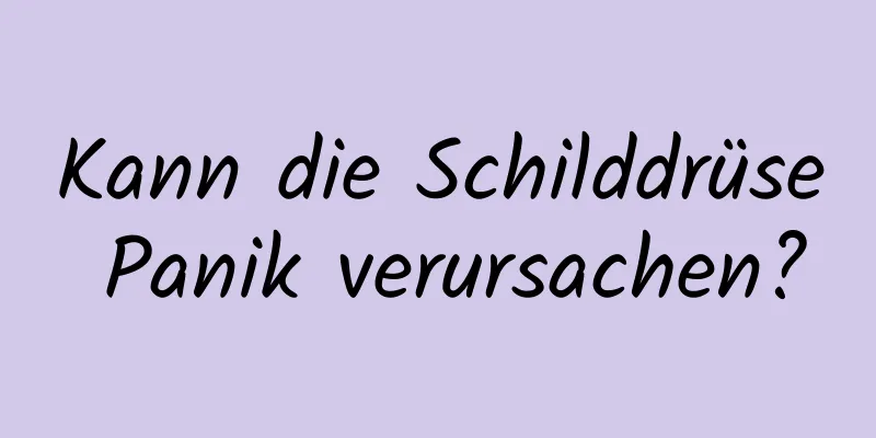 Kann die Schilddrüse Panik verursachen?