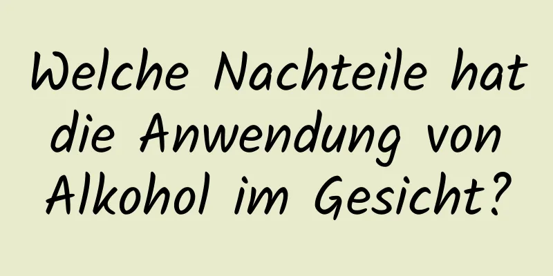 Welche Nachteile hat die Anwendung von Alkohol im Gesicht?