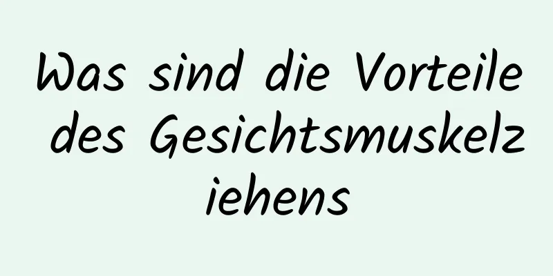 Was sind die Vorteile des Gesichtsmuskelziehens