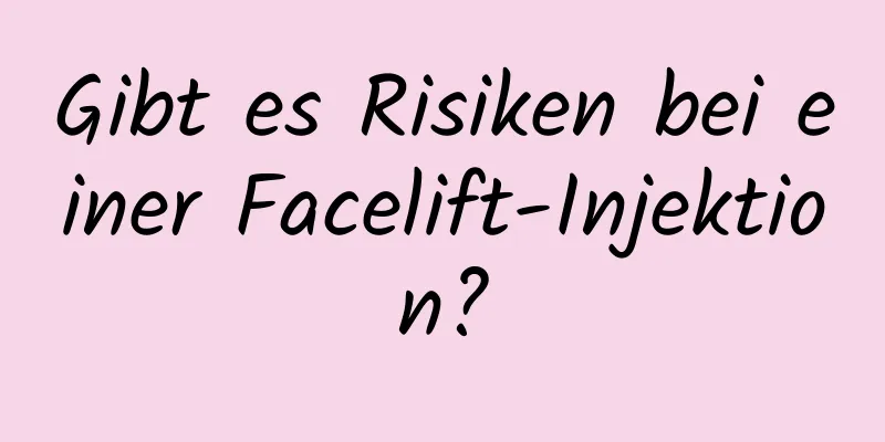 Gibt es Risiken bei einer Facelift-Injektion?